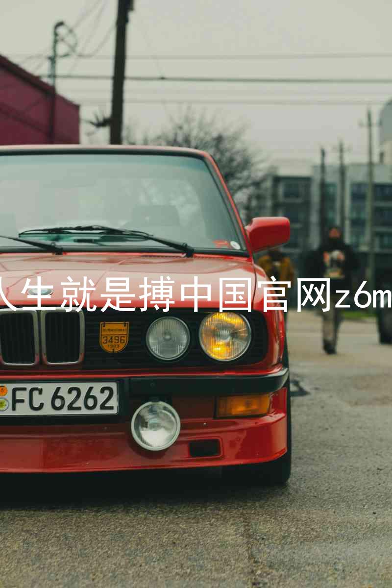 人生就是搏中国官网z6mg