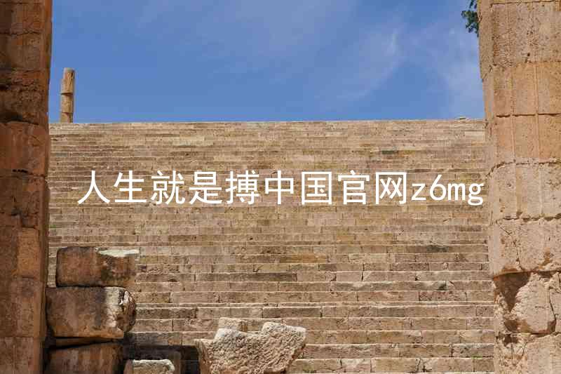 人生就是搏中国官网z6mg